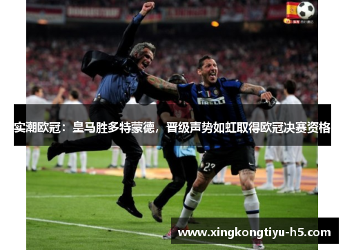 实潮欧冠：皇马胜多特蒙德，晋级声势如虹取得欧冠决赛资格