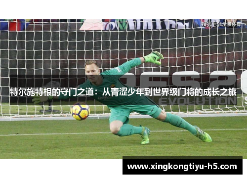 特尔施特根的守门之道：从青涩少年到世界级门将的成长之旅